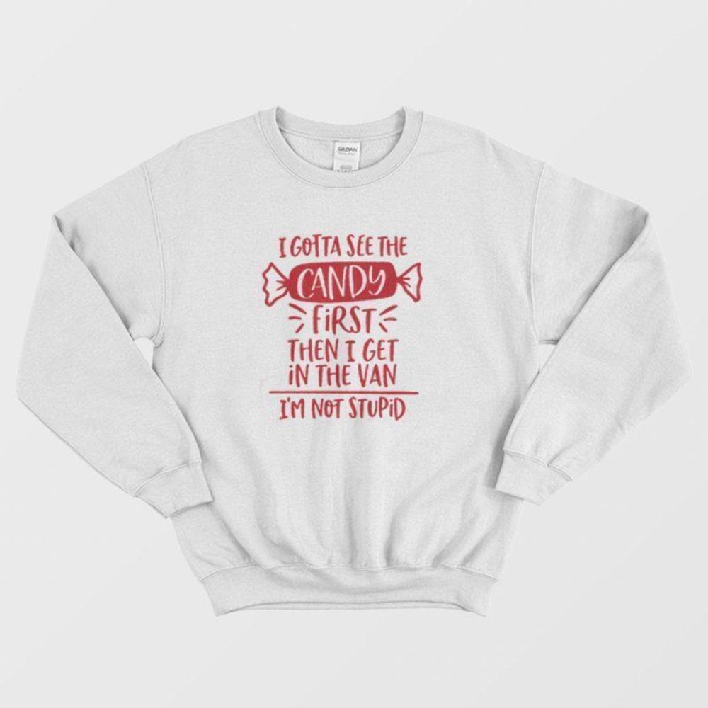 I Gotta See The Candy First Funny Sweatshirt